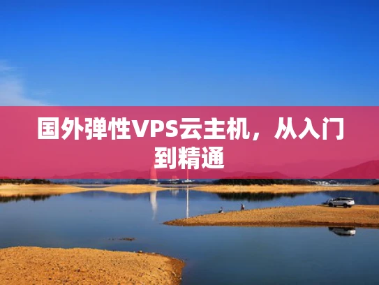 国外弹性VPS云主机，从入门到精通