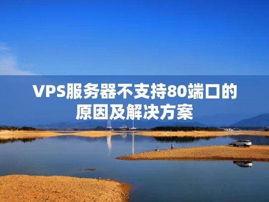 VPS服务器不支持80端口的原因及解决方案