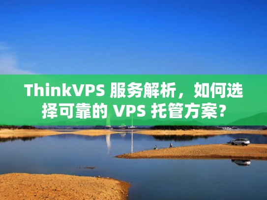 ThinkVPS 服务解析，如何选择可靠的 VPS 托管方案？