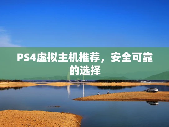 PS4虚拟主机推荐，安全可靠的选择