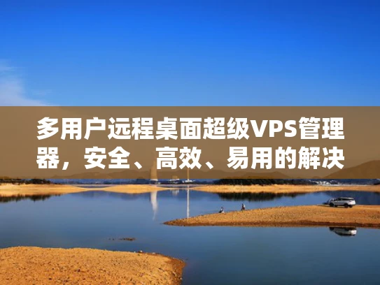 多用户远程桌面超级VPS管理器，安全、高效、易用的解决方案