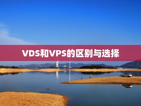 VDS和VPS的区别与选择