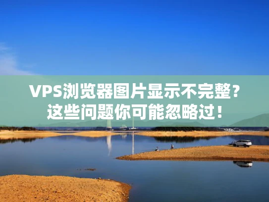 VPS浏览器图片显示不完整？这些问题你可能忽略过！