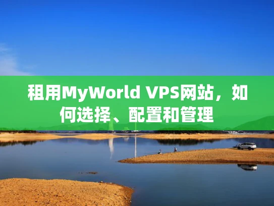 租用MyWorld VPS网站，如何选择、配置和管理