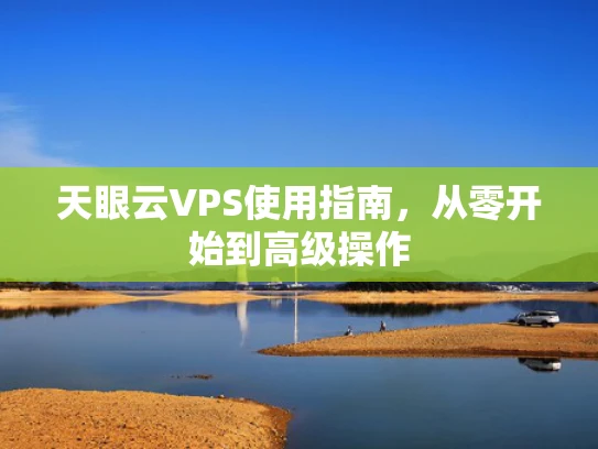 天眼云VPS使用指南，从零开始到高级操作