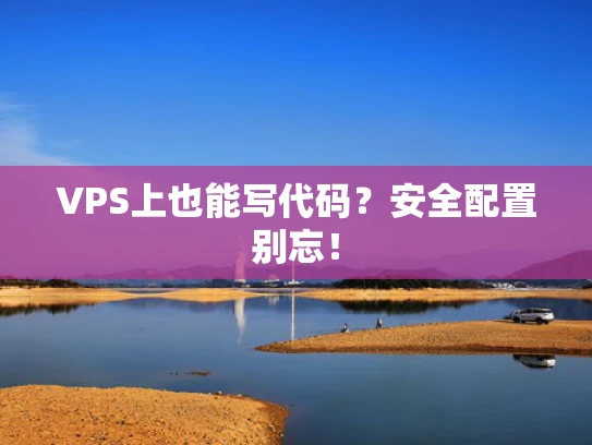 VPS上也能写代码？安全配置别忘！