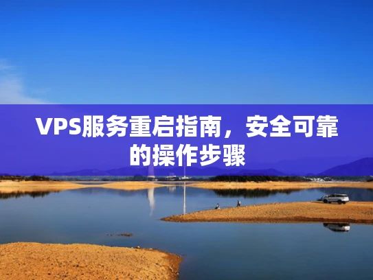 VPS服务重启指南，安全可靠的操作步骤