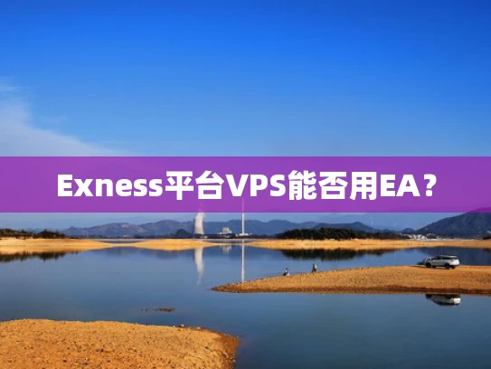 Exness平台VPS能否用EA？