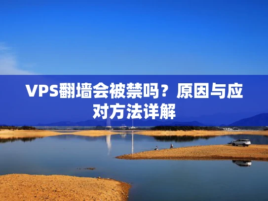 VPS翻墙会被禁吗？原因与应对方法详解