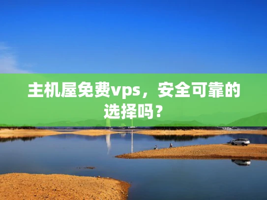 主机屋免费vps，安全可靠的选择吗？