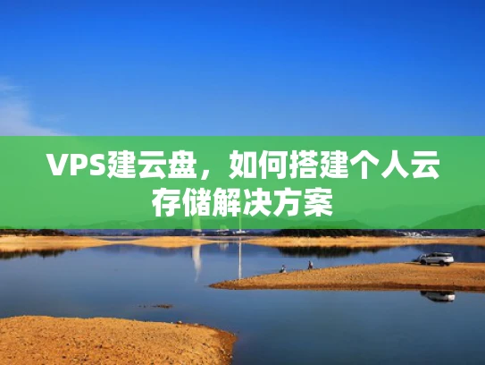 VPS建云盘，如何搭建个人云存储解决方案