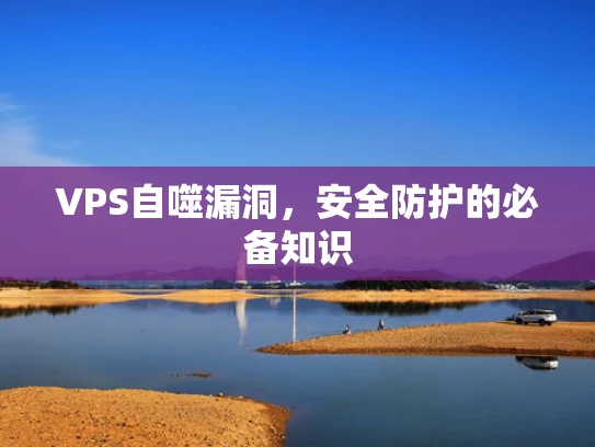 VPS自噬漏洞，安全防护的必备知识