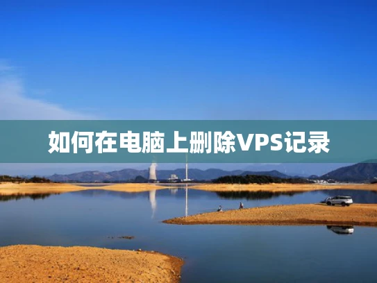 如何在电脑上删除VPS记录