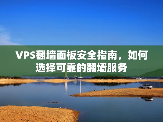 VPS翻墙面板安全指南，如何选择可靠的翻墙服务