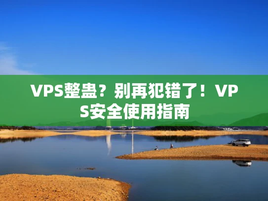 VPS整蛊？别再犯错了！VPS安全使用指南