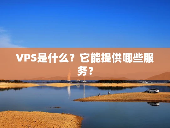 VPS是什么？它能提供哪些服务？
