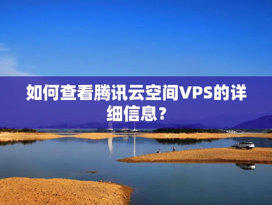 如何查看腾讯云空间VPS的详细信息？