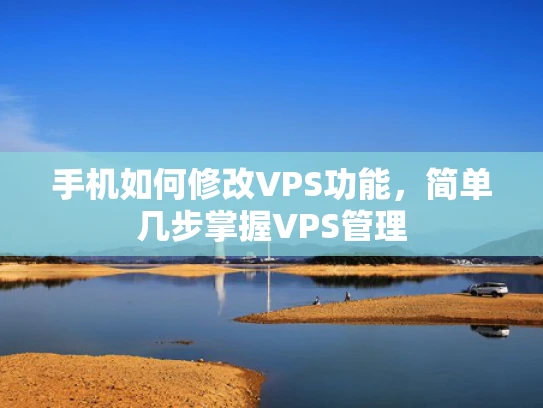 手机如何修改VPS功能，简单几步掌握VPS管理