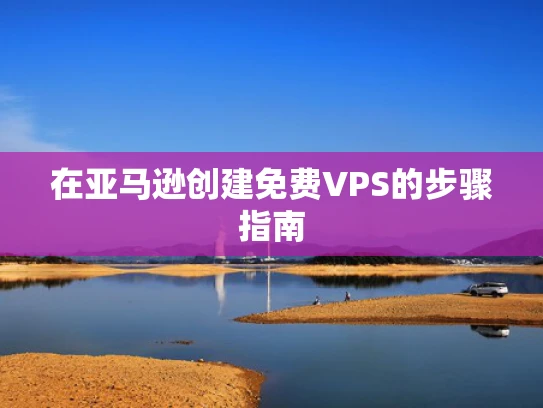 在亚马逊创建免费VPS的步骤指南