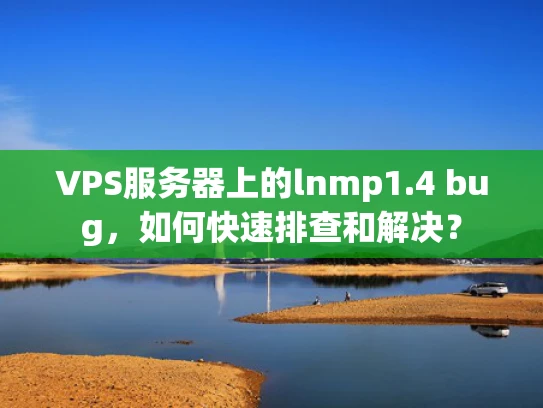 VPS服务器上的lnmp1.4 bug，如何快速排查和解决？