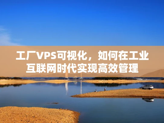工厂VPS可视化，如何在工业互联网时代实现高效管理