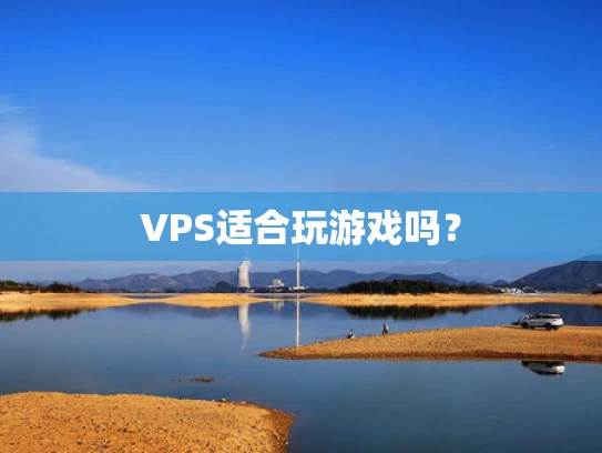 VPS适合玩游戏吗？