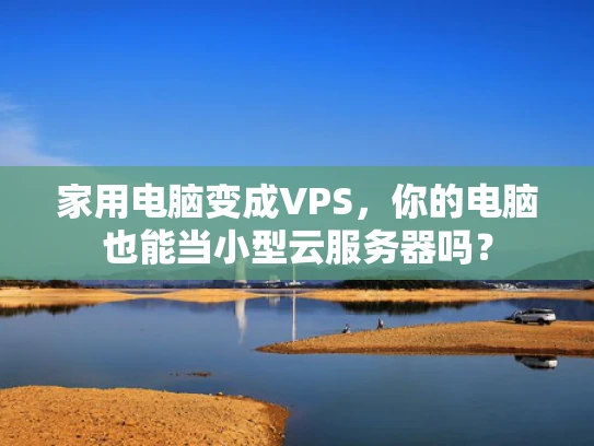 家用电脑变成VPS，你的电脑也能当小型云服务器吗？