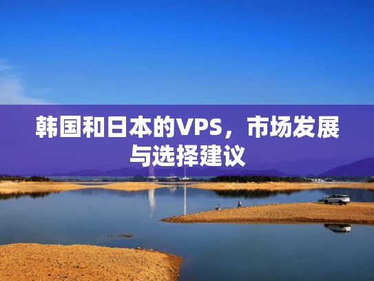 韩国和日本的VPS，市场发展与选择建议