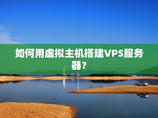 如何用虚拟主机搭建VPS服务器？
