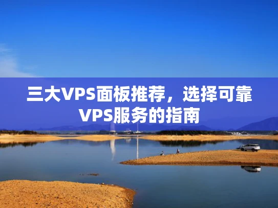 三大VPS面板推荐，选择可靠VPS服务的指南
