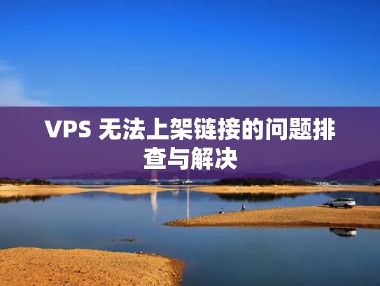 VPS 无法上架链接的问题排查与解决