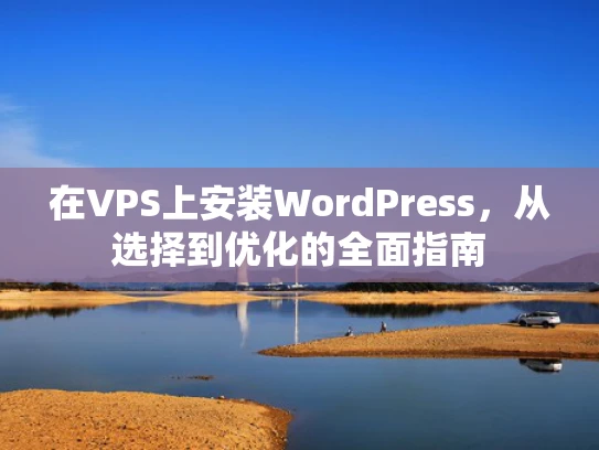 在VPS上安装WordPress，从选择到优化的全面指南
