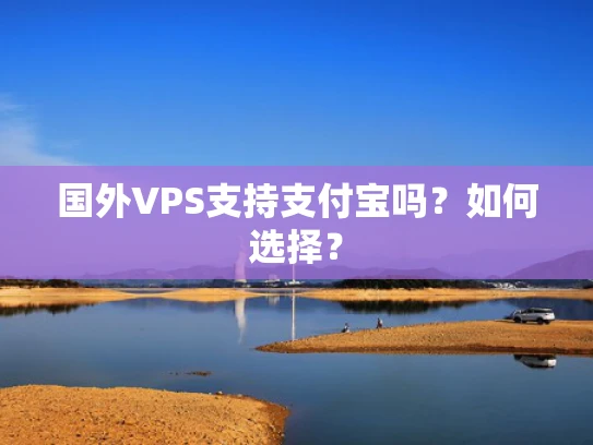 国外VPS支持支付宝吗？如何选择？