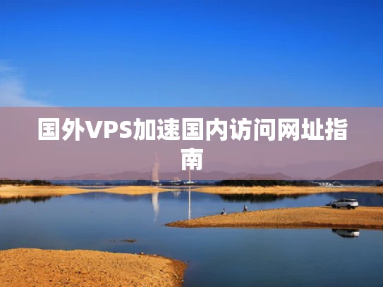 国外VPS加速国内访问网址指南