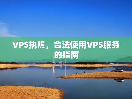 VPS执照，合法使用VPS服务的指南