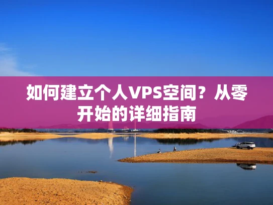 如何建立个人VPS空间？从零开始的详细指南