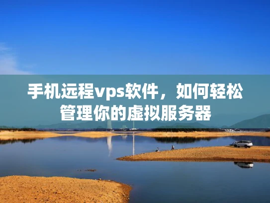 手机远程vps软件，如何轻松管理你的虚拟服务器