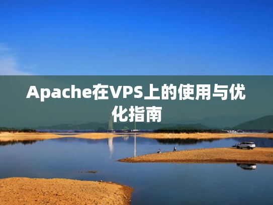 Apache在VPS上的使用与优化指南