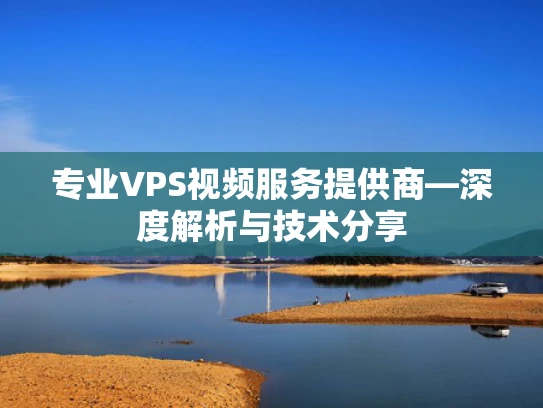 专业VPS视频服务提供商—深度解析与技术分享