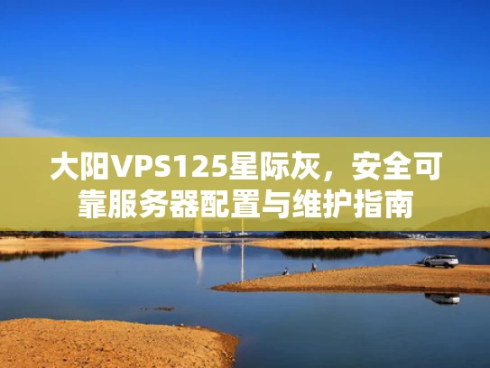 大阳VPS125星际灰，安全可靠服务器配置与维护指南