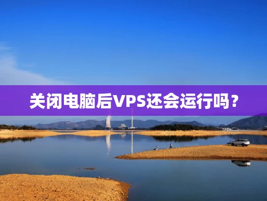 关闭电脑后VPS还会运行吗？