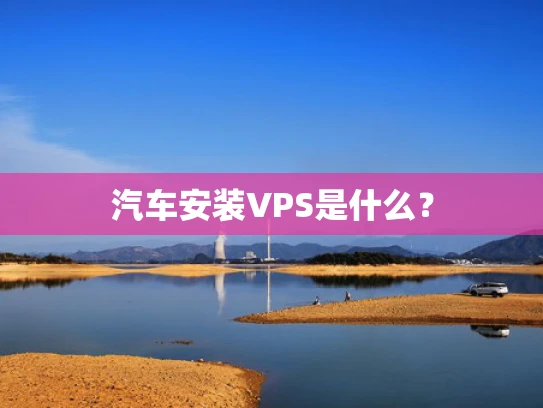 汽车安装VPS是什么？