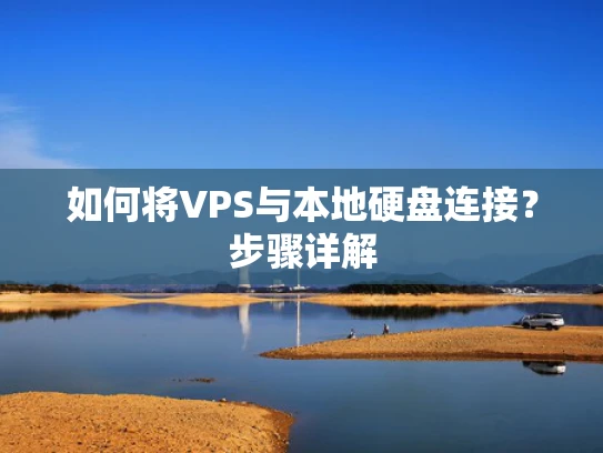 如何将VPS与本地硬盘连接？步骤详解