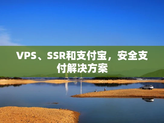 VPS、SSR和支付宝，安全支付解决方案