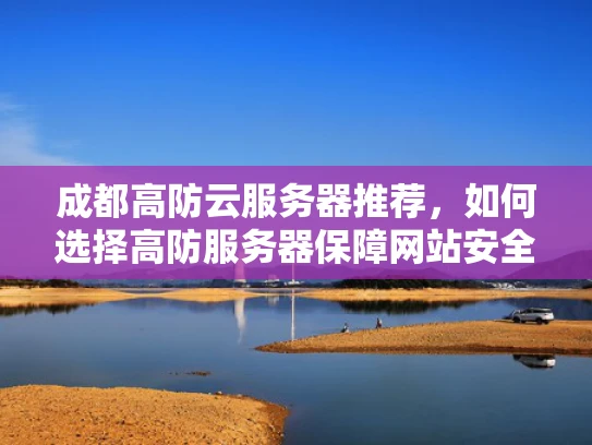 成都高防云服务器推荐，如何选择高防服务器保障网站安全