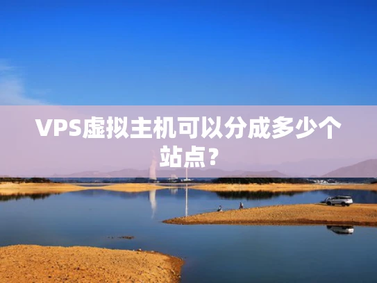 VPS虚拟主机可以分成多少个站点？