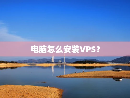 电脑怎么安装VPS？