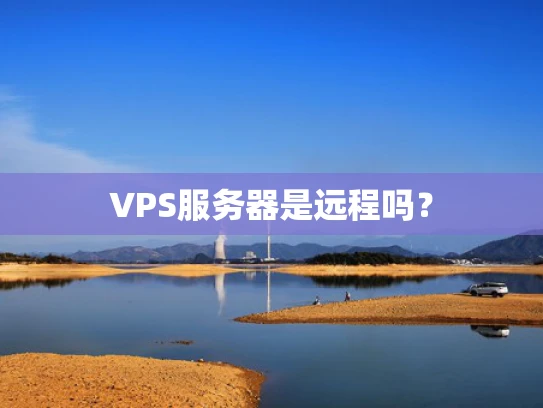 VPS服务器是远程吗？