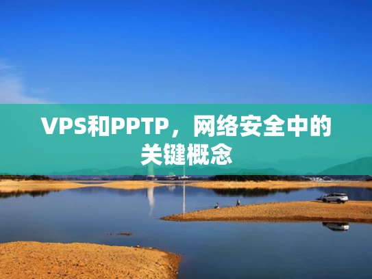 VPS和PPTP，网络安全中的关键概念