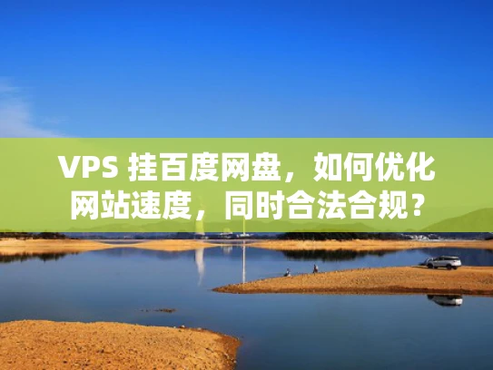 VPS 挂百度网盘，如何优化网站速度，同时合法合规？